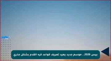 بيس 2026.. موسم جديد يعيد تعريف قواعد كرة القدم بشكل جذري